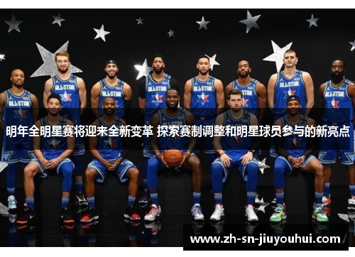 明年全明星赛将迎来全新变革 探索赛制调整和明星球员参与的新亮点