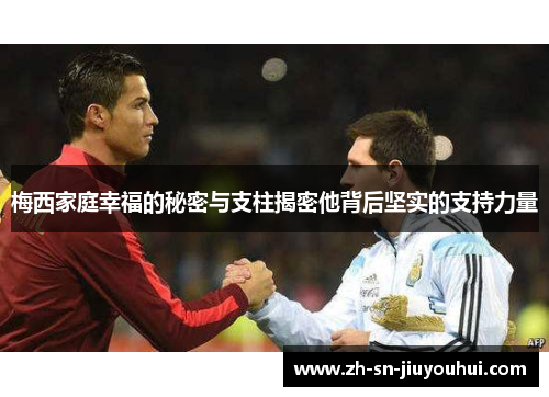 梅西家庭幸福的秘密与支柱揭密他背后坚实的支持力量