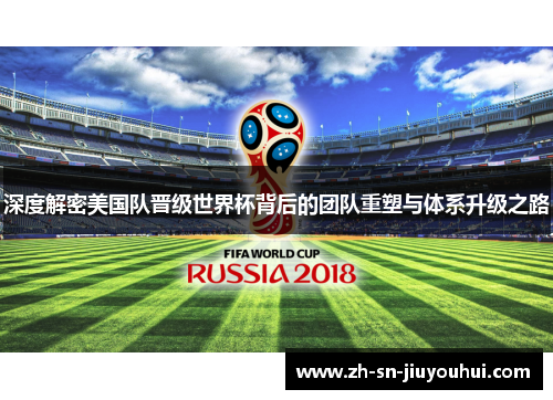 深度解密美国队晋级世界杯背后的团队重塑与体系升级之路 深度解密美国队晋级世界杯背后的团队重塑与体系升级之路