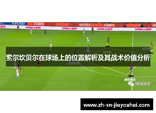 索尔坎贝尔在球场上的位置解析及其战术价值分析