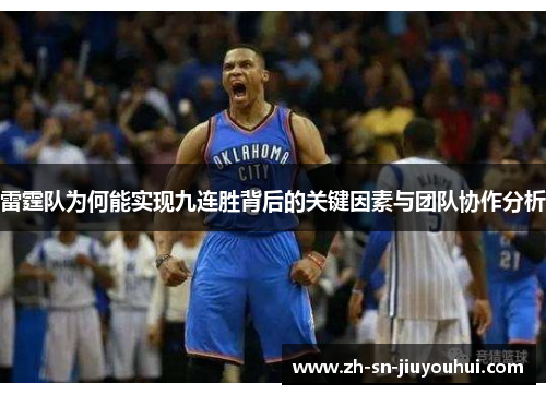 雷霆队为何能实现九连胜背后的关键因素与团队协作分析 雷霆队为何能实现九连胜背后的关键因素与团队协作分析